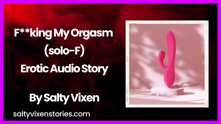 F**king My Orgasm (solo-F)- Erotic Audio Story by Salty Vixen
