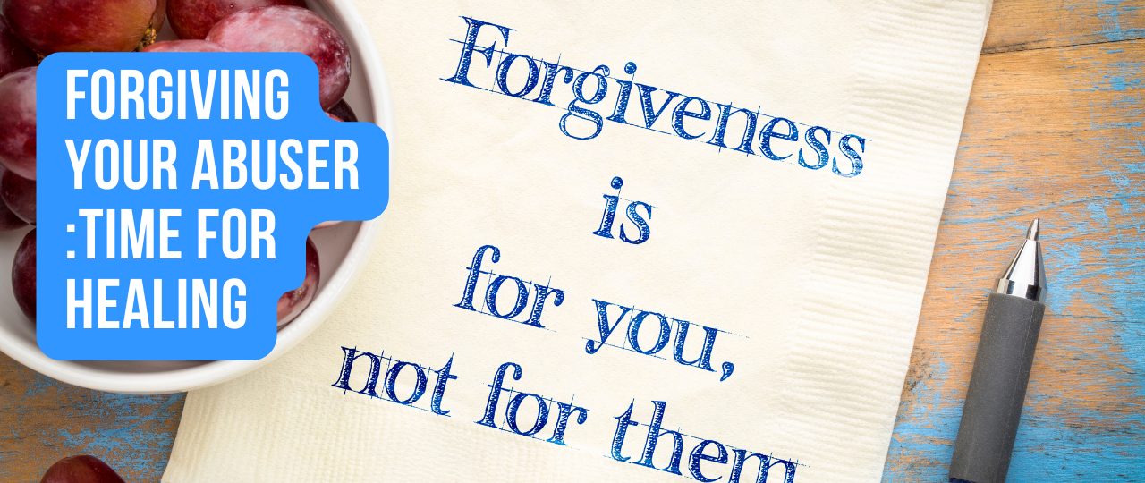 Forgiving Your Abuser :Time For Healing 1 Forgiving Your Abuser Time For Healing