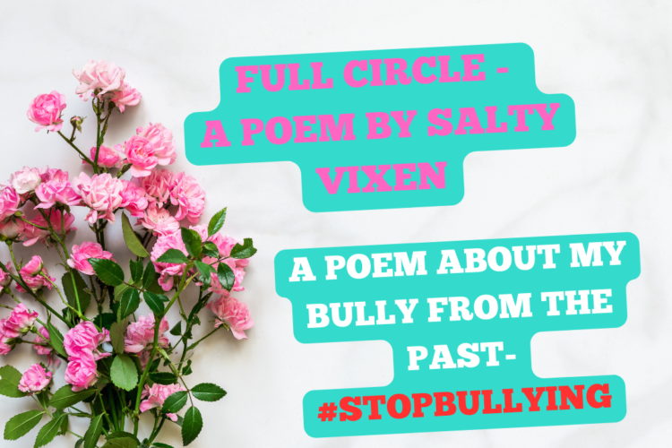 Full Circle A Poem by Salty Vixen about a bully from my past