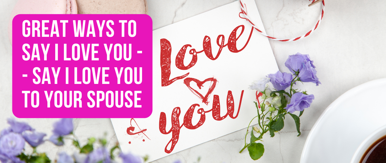 Great Ways to Say I Love You Say I Love You to Your Spouse