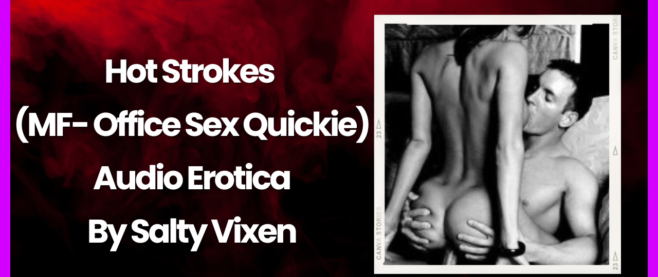 Hot Strokes MF Office Sex Quickie Audio Erotica Story By Salty Vixen