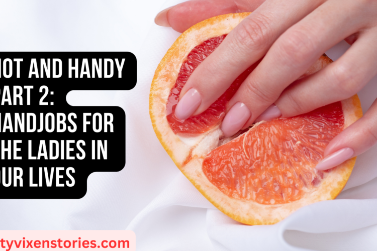 Hot and Handy Part 2 Handjobs for the Ladies in Our Lives