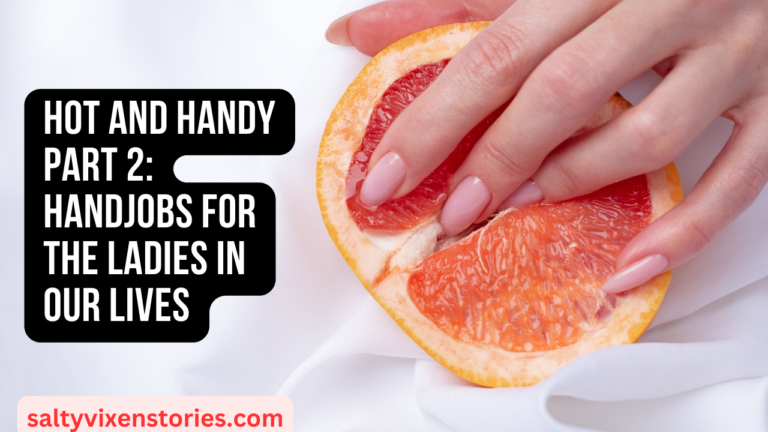 Hot and Handy Part 2: Handjobs for the Ladies in Our Lives