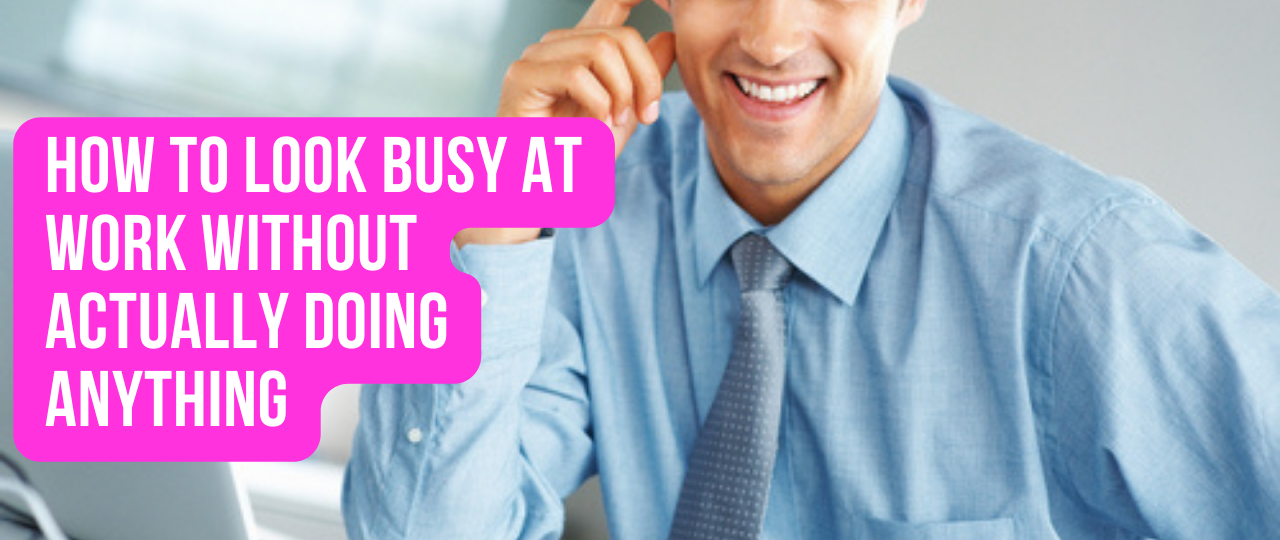 How To Look Busy At Work Without Actually Doing Anything