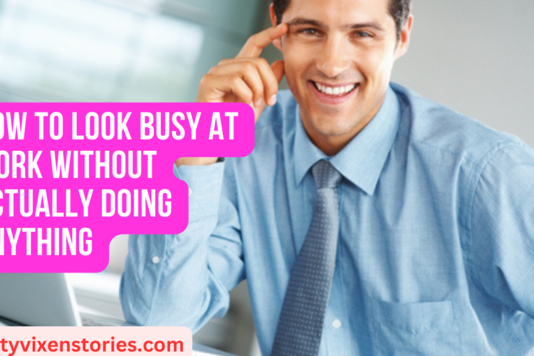 How To Look Busy At Work Without Actually Doing Anything