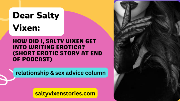 How did I, Salty Vixen get into writing Erotica? (short erotic story at end of podcast)