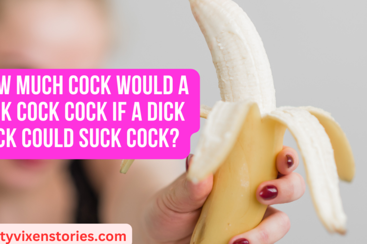 How much cock would a dick cock cock if a dick cock could suck cock