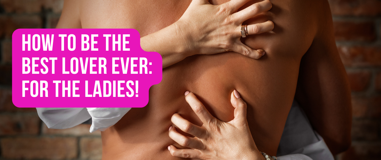 How to Be the Best Lover Ever For the Ladies