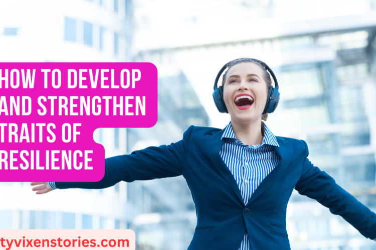 How to Develop and Strengthen Traits of Resilience