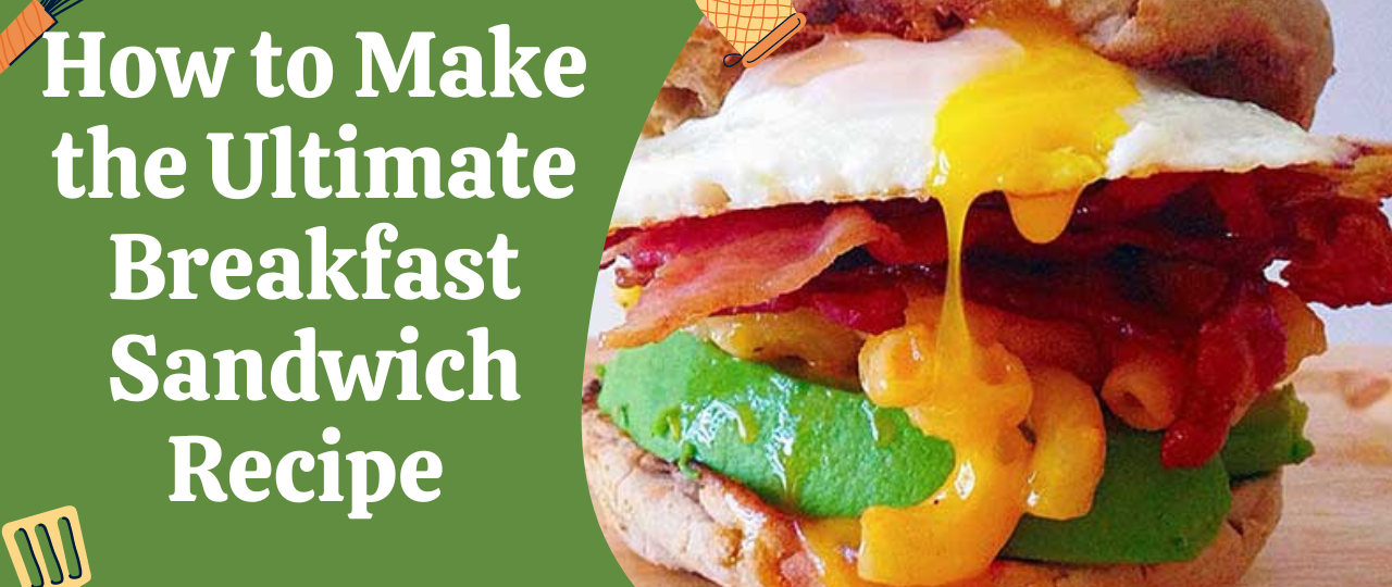 How to Make the Ultimate Breakfast Sandwich Recipe