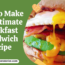 How to Make the Ultimate Breakfast Sandwich Recipe