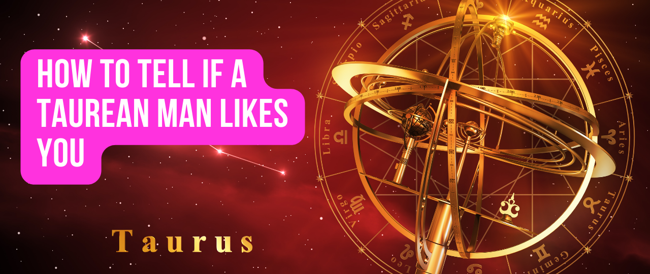 How to tell if a Taurean man likes you