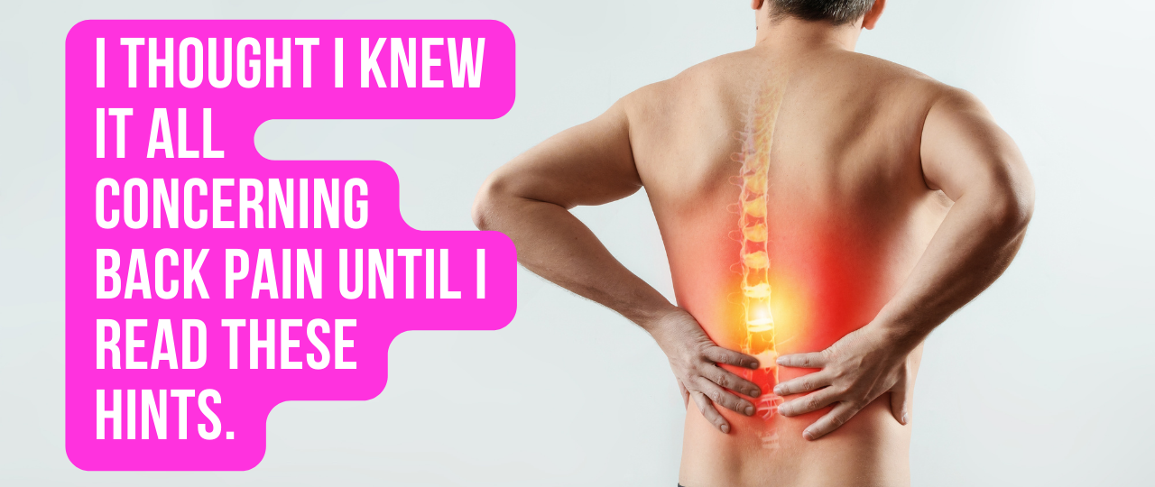 I Thought I Knew It All Concerning Back Pain Until I Read These Hints
