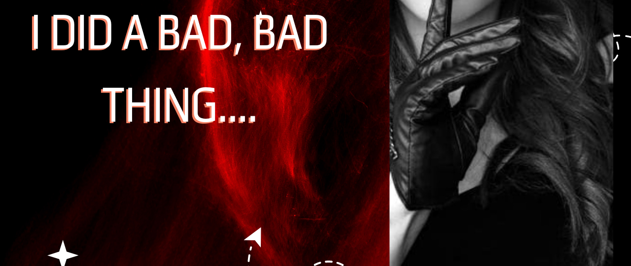 I did a bad bad thing