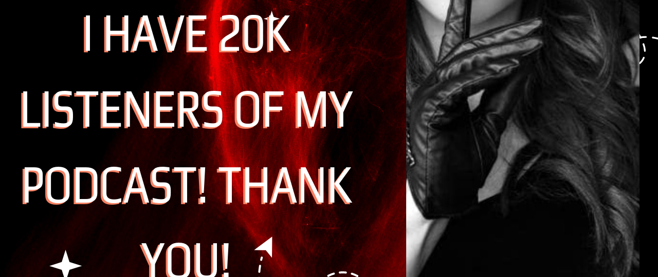 I have 20K Listeners of my podcast thank you