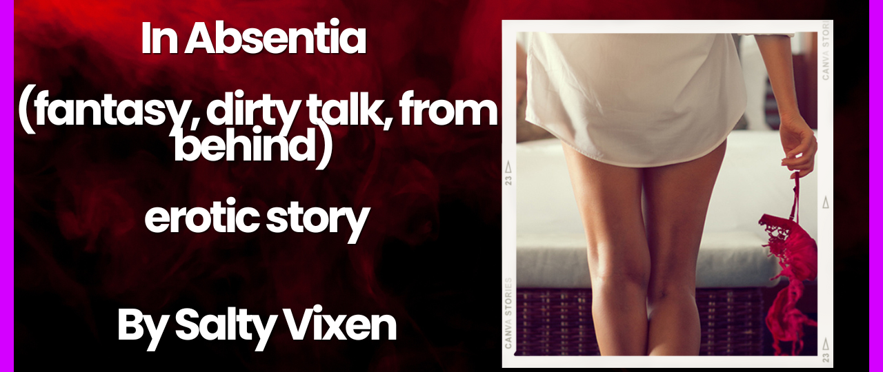 In Absentia fantasy dirty talk from behind erotic story
