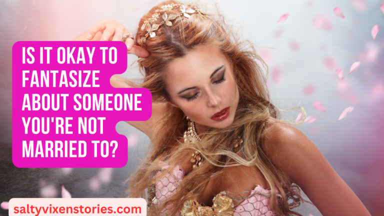 Is It Okay to Fantasize About Someone You’re Not Married to?