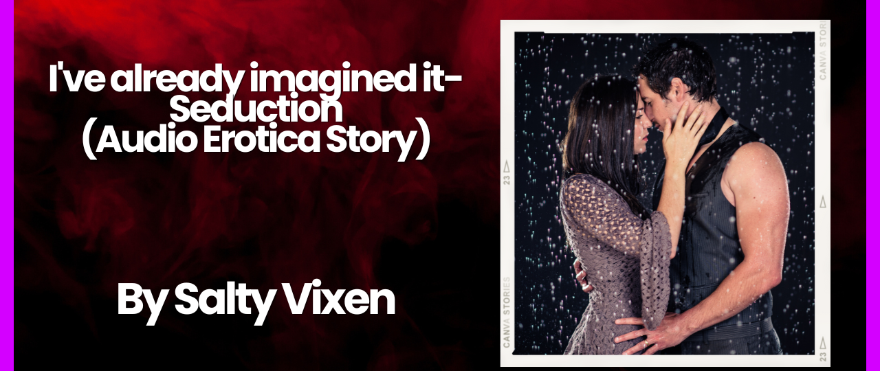 Ive already imagined it audio erotica story