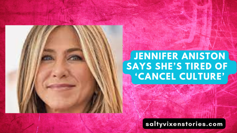 Jennifer Aniston Says She’s tired of  ‘Cancel Culture’