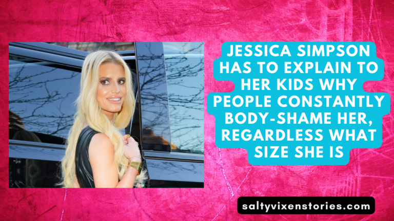 Jessica Simpson has to explain to her kids why people Constantly body-shame her
