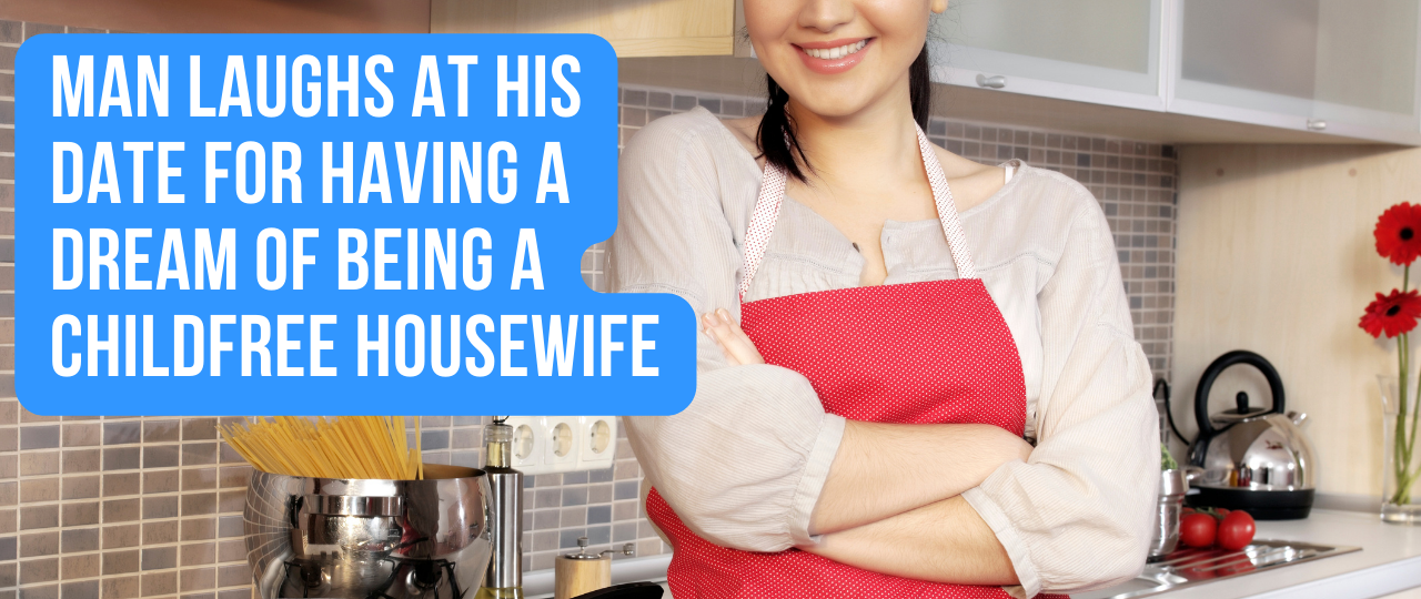 Man laughs at his date for having a Dream Of Being A Childfree Housewife