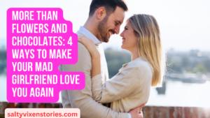 More Than Flowers And Chocolates: 4 Ways To Make Your Mad Girlfriend Love You Again