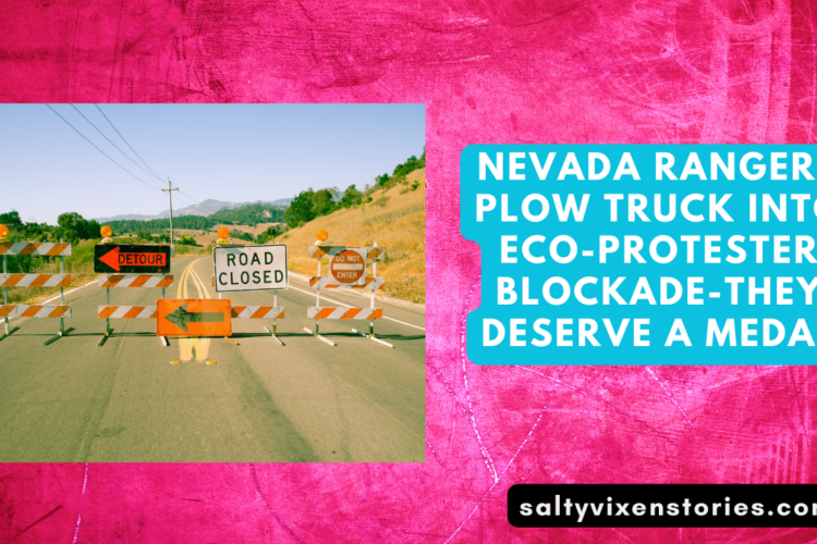 Nevada Rangers Plow Truck Into Eco Protester Blockade They Deserve a medal