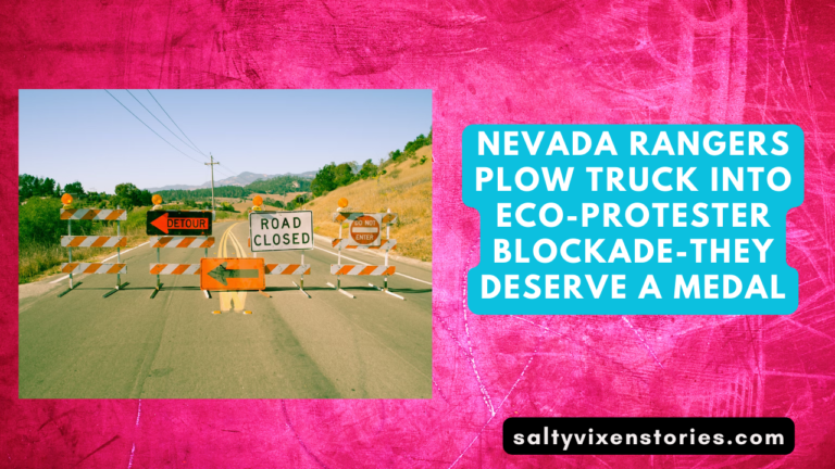 Nevada Rangers Plow Truck Into Eco-Protester Blockade-They Deserve a medal