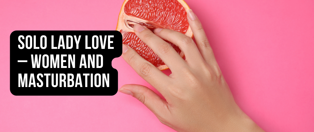 Solo Lady Love – Women and Masturbation