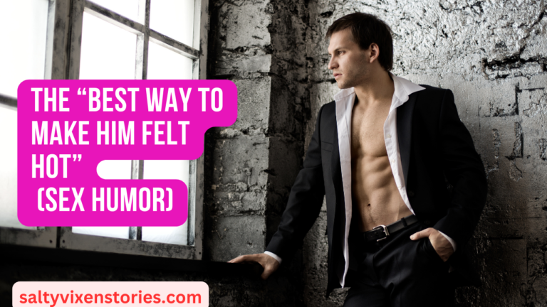 The “Best way to make him felt hot” (Sex Humor)