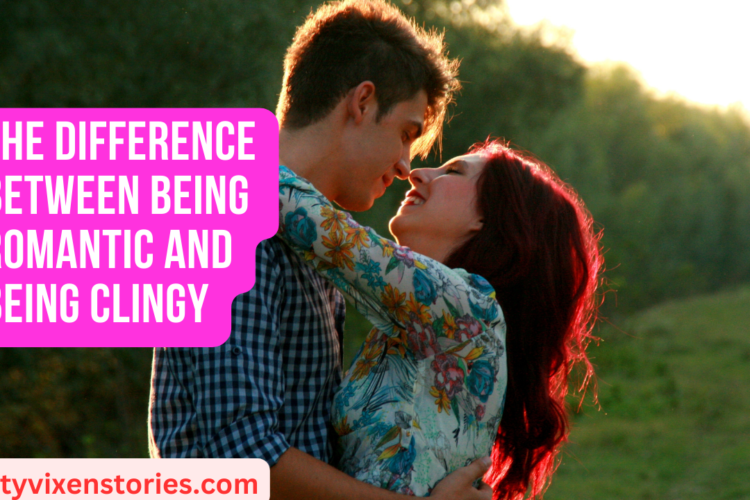 The Difference Between Being Romantic And Being Clingy