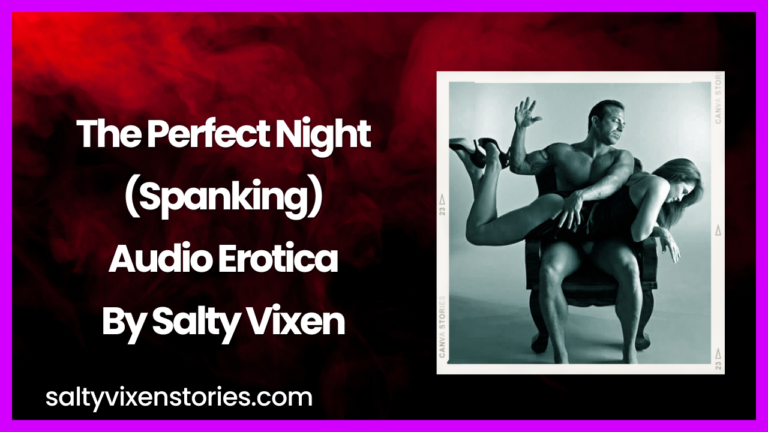 The Perfect Night (Spanking) Audio Erotica by Salty Vixen