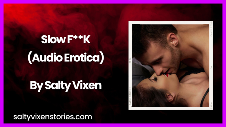 Slow F**K- Audio Erotica by Salty Vixen