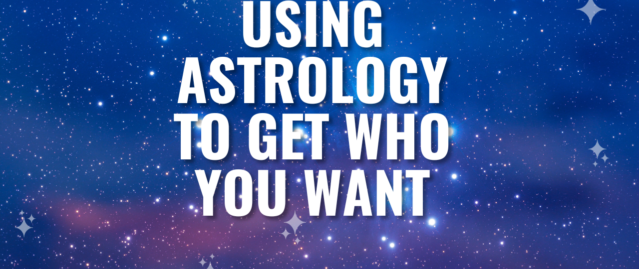 Using astrology to get who you want