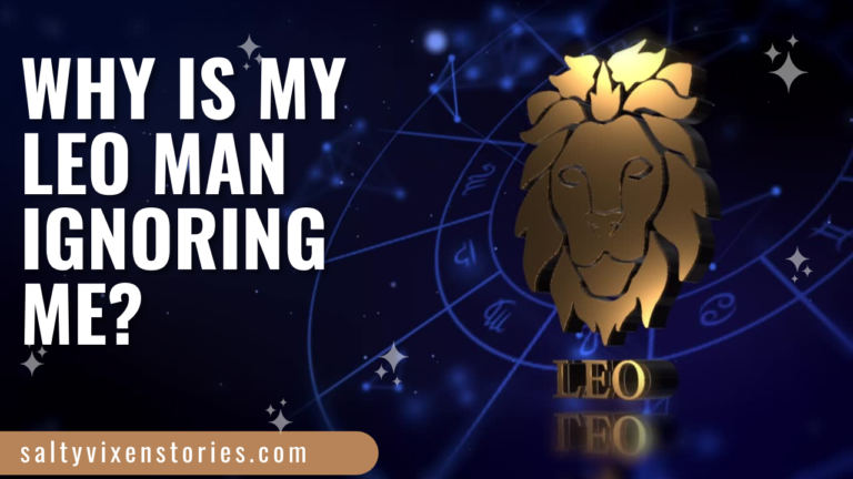 Why is my Leo man ignoring me?
