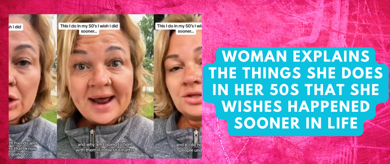 Woman Explains The Things She Does In Her 50s That She Wishes happened sooner in life