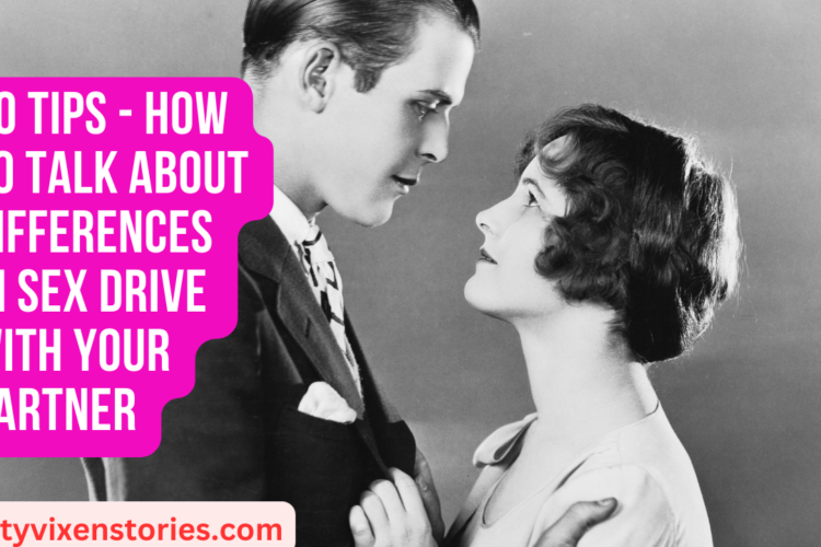 10 Tips How To Talk About Differences in Sex Drive With Your Partner