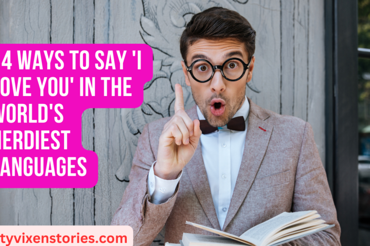 14 Ways To Say I Love You In The Worlds Nerdiest Languages
