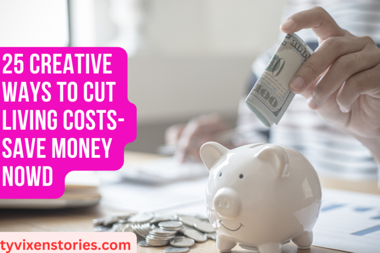 25 Creative Ways to cut living costs Save money now