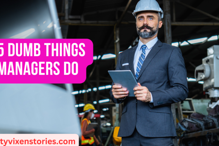 5 Dumb Things Managers Do