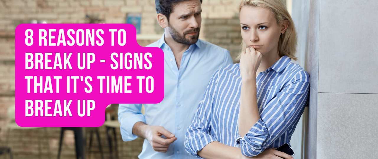 8 Reasons to Break Up Signs That Its Time to Break Up