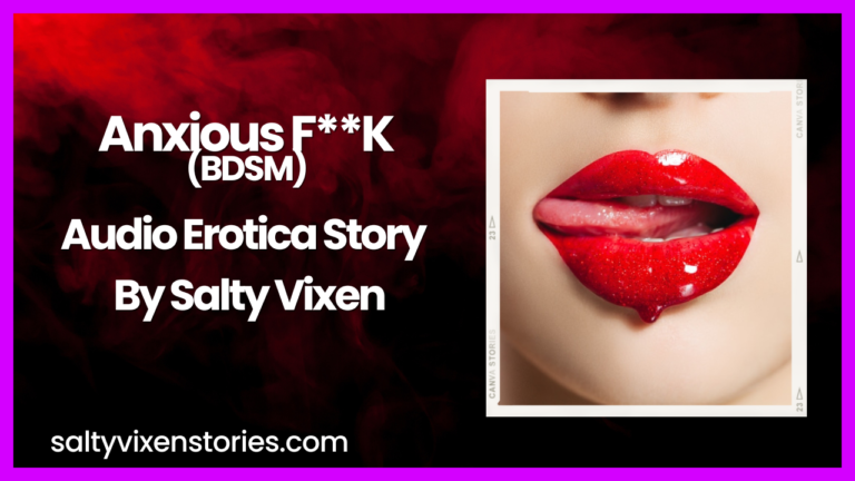 Anxious F**K ( BDSM) Audio Erotica by Salty Vixen