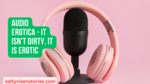 Audio erotica – it isn’t dirty It IS Erotic