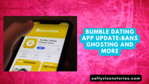 Bumble Dating APP UPDATE-BANS ghosting and More