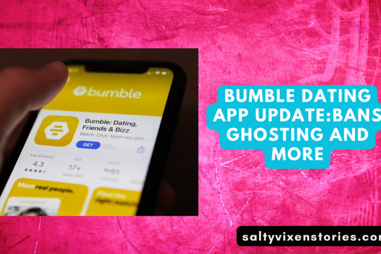 Bumble Dating APP UPDATE BANS ghosting and More