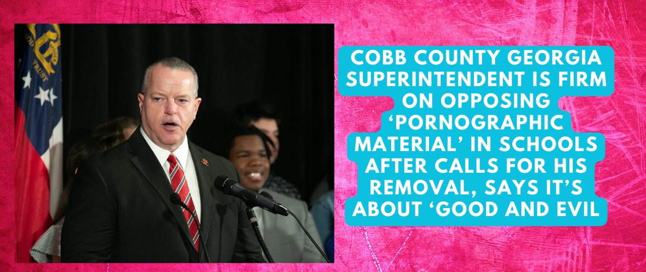 Cobb County Georgia Superintendent is Firm On Opposing ‘Pornographic Material In Schools After Calls For His Removal Says Its About ‘Good And Evil