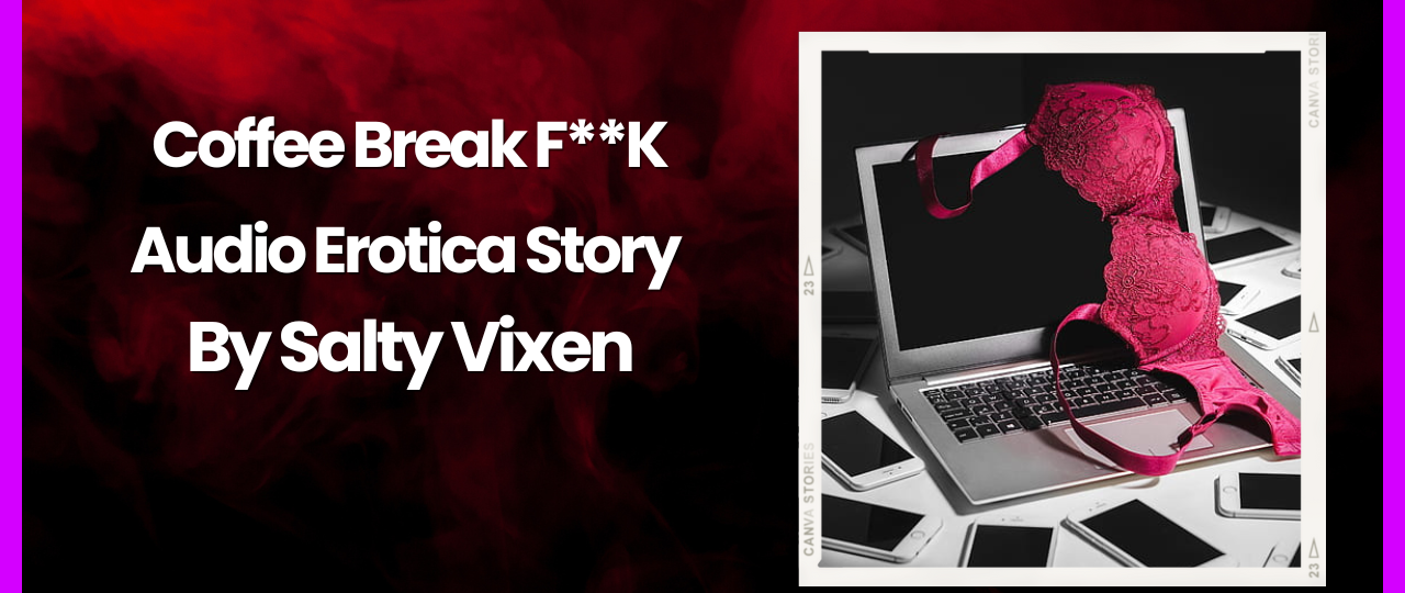 Coffee Break FK Audio Erotica Story by Salty Vixen