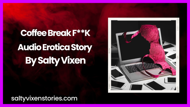 Coffee Break F**K Audio Erotica Story by Salty Vixen