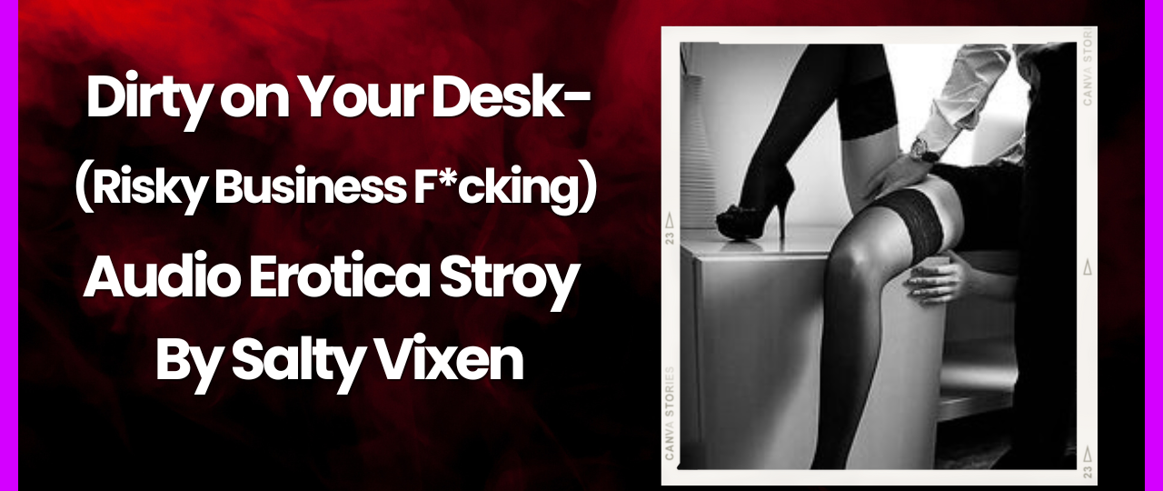 Dirty on Your Desk Risky Business Fcking Audio Erotica by Salty Vixen