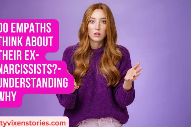Do empaths think about their ex Narcissists Understanding Why